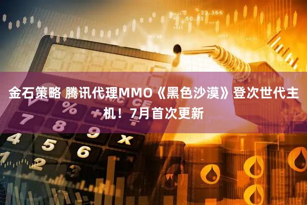 金石策略 腾讯代理MMO《黑色沙漠》登次世代主机！7月首次更新